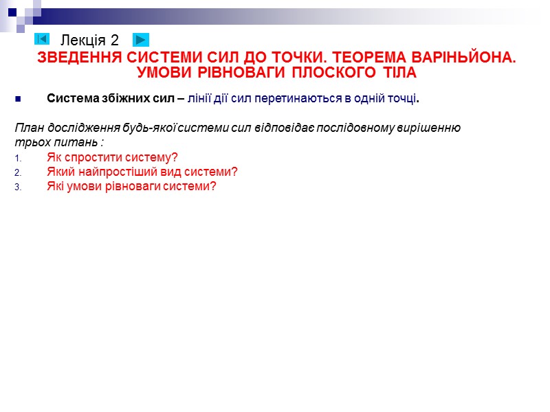 Лекція 2 Зведення системи сил до точки. Теорема Варіньйона. Умови рівноваги плоского тіла Лекція 2 Зведення системи сил до точки. Теорема Варіньйона. Умови рівноваги плоского тіла